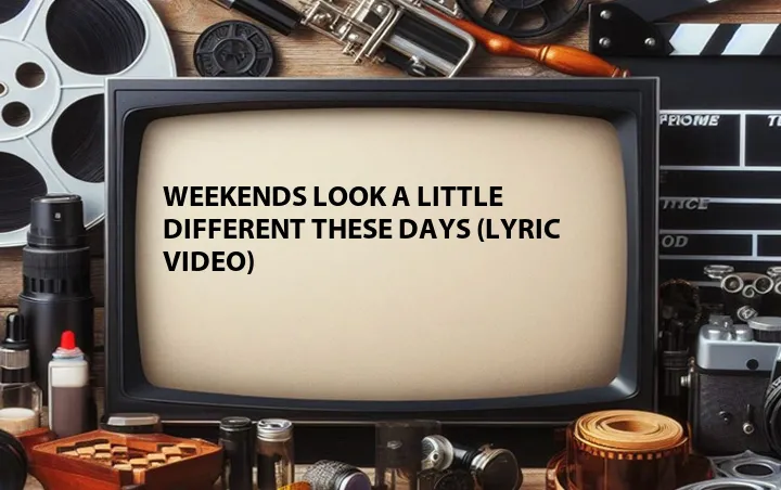 Weekends Look a Little Different These Days (Lyric Video)