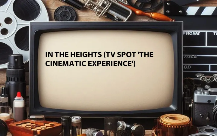 In the Heights (TV Spot 'The Cinematic Experience')