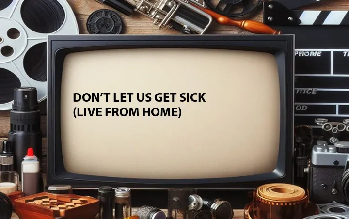 Donâ€™t Let Us Get Sick (Live From Home)