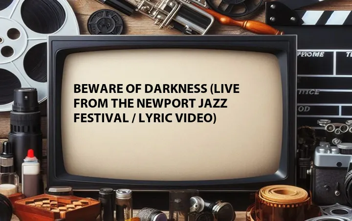 Beware of Darkness (Live from the Newport Jazz Festival / Lyric Video)