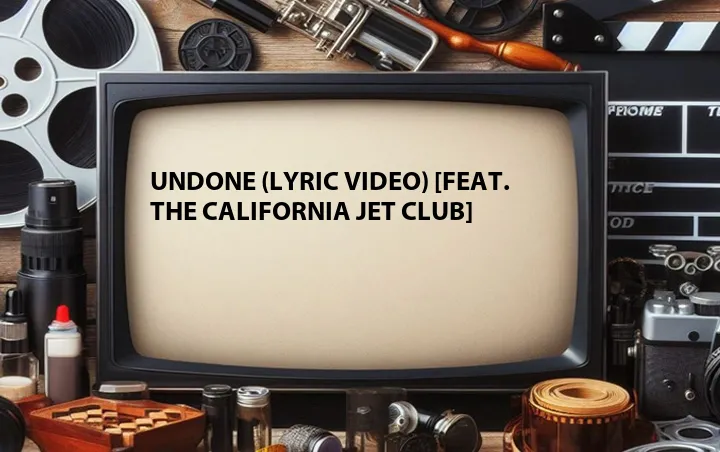 Undone (Lyric Video) [Feat. The California Jet Club]