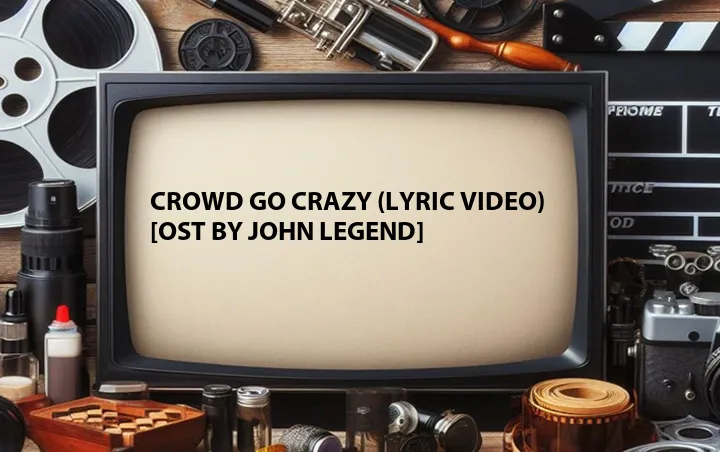 Crowd Go Crazy (Lyric Video) [OST by John Legend]