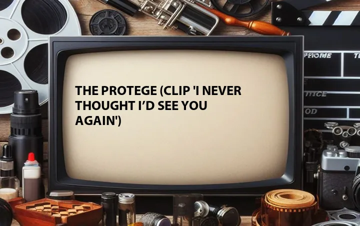The Protege (Clip 'I Never Thought Iâ€™d See You Again')