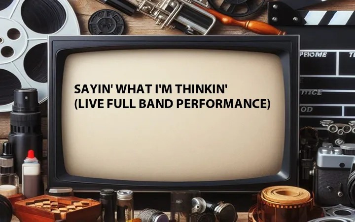 Sayin' What I'm Thinkin' (Live Full Band Performance)