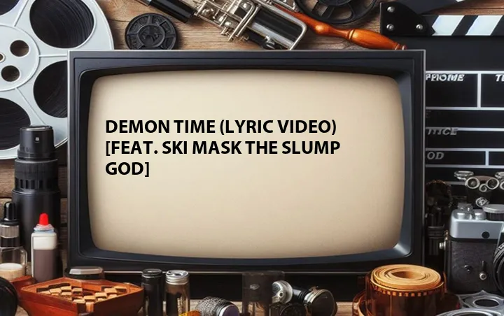 Demon Time (Lyric Video) [Feat. Ski Mask The Slump God]