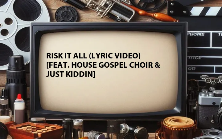 Risk It All (Lyric Video) [Feat. House Gospel Choir & Just Kiddin]