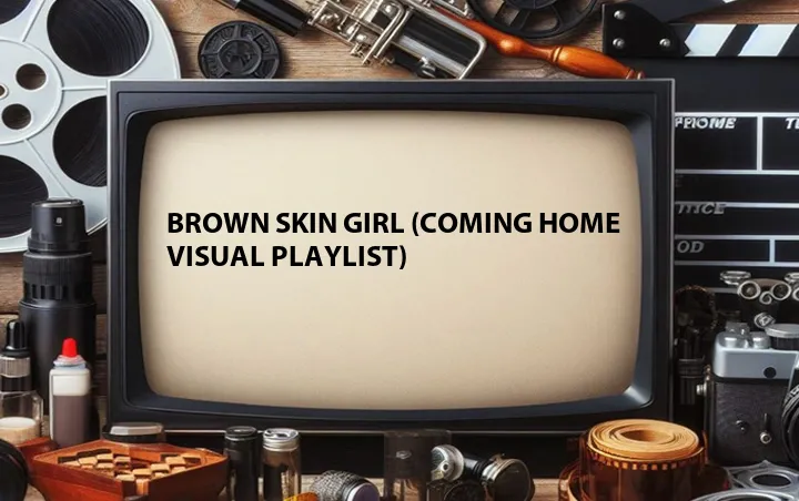 Brown Skin Girl (Coming Home Visual Playlist)