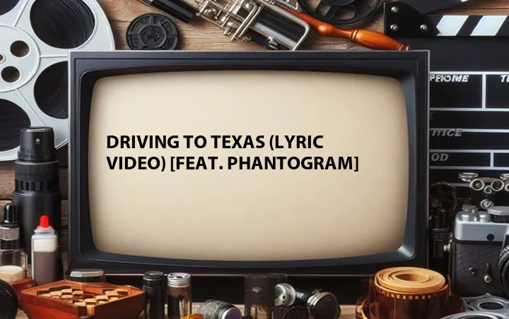 Driving to Texas (Lyric Video) [Feat. Phantogram]