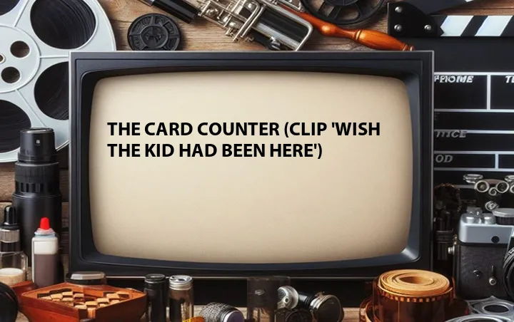 The Card Counter (Clip 'Wish the Kid Had Been Here')