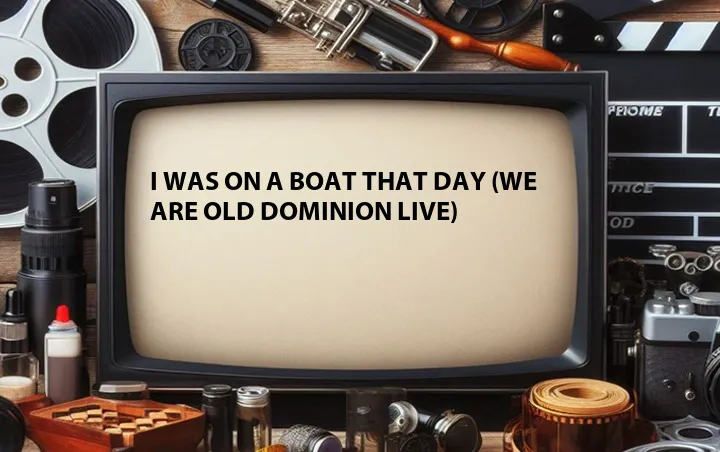 I Was on a Boat That Day (We Are Old Dominion Live)