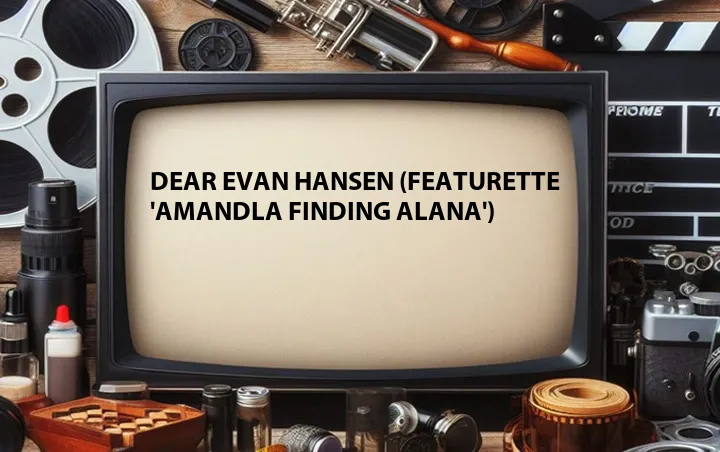 Dear Evan Hansen (Featurette 'Amandla Finding Alana')