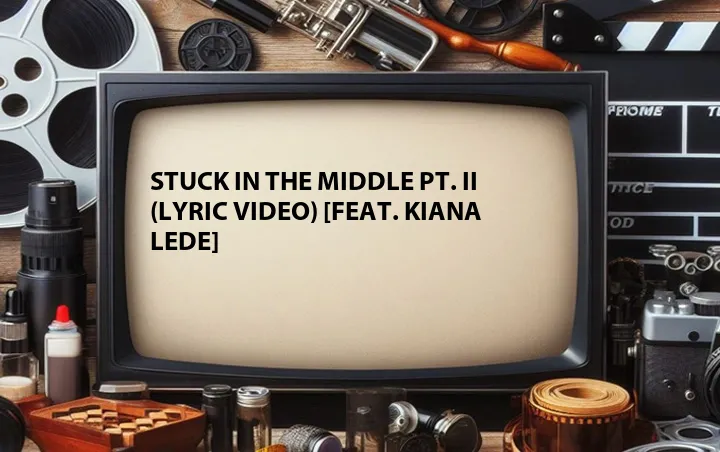 Stuck in the Middle Pt. II (Lyric Video) [Feat. Kiana Lede]