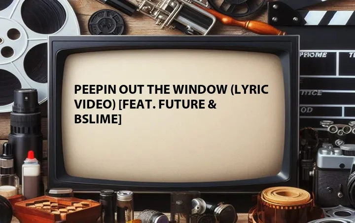 Peepin Out the Window (Lyric Video) [Feat. Future & Bslime]