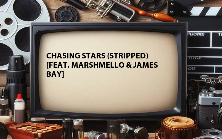 Chasing Stars (Stripped) [Feat. Marshmello & James Bay]