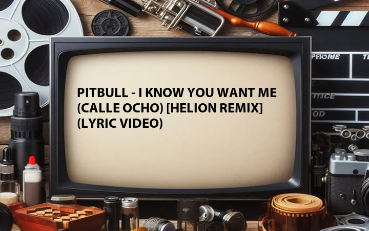 Pitbull - I Know You Want Me (Calle Ocho) [Helion Remix] (Lyric Video)