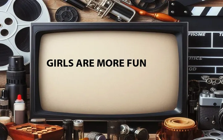 Girls Are More Fun