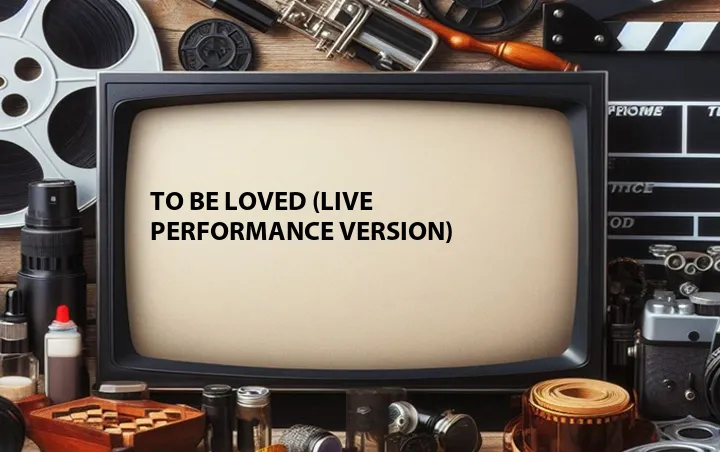 To Be Loved (Live Performance Version)