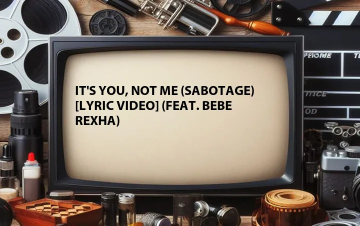It's You, Not Me (Sabotage) [Lyric Video] (Feat. Bebe Rexha)