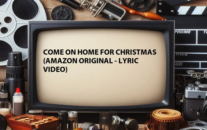 Come On Home for Christmas (Amazon Original - Lyric Video)
