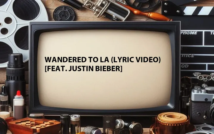Wandered to LA (Lyric Video) [Feat. Justin Bieber]